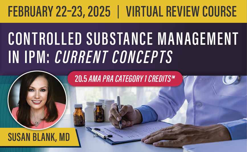 Controlled Substance Management in IPM: Current Concepts Virtual Review Course