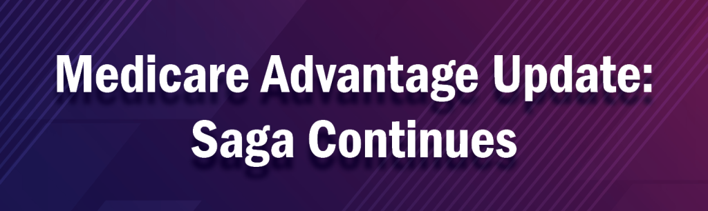 Medicare Advantage Update: Saga Continues