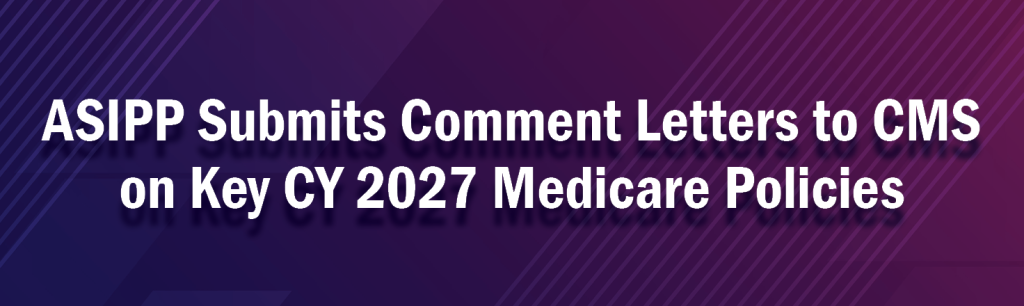 ASIPP Submits Comment Letters to CMS on Key CY 2027 Medicare Policies