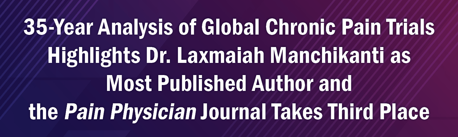 35-Year Analysis of Global Chronic Pain Trials Highlights Dr. Laxmaiah Manchikanti as Most Published Author and the Pain Physician Journal Takes Third Place